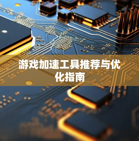 游戏加速工具推荐与优化指南