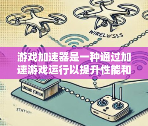游戏加速器是一种通过加速游戏运行以提升性能和减少资源消耗的工具。以下是游戏加速器的主要功能和特点