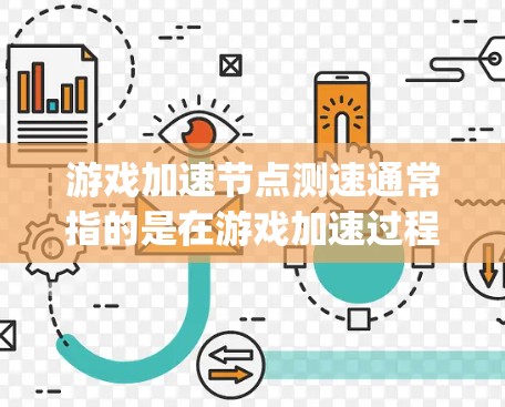 游戏加速节点测速通常指的是在游戏加速过程中对加速节点（如Nyx、HoloX等）的性能进行测试和评估。以下是一些相关的信息和步骤