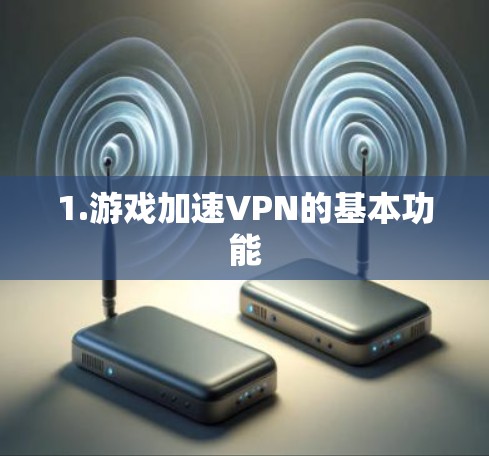 1.游戏加速VPN的基本功能