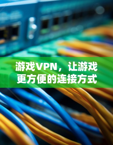 游戏VPN，让游戏更方便的连接方式