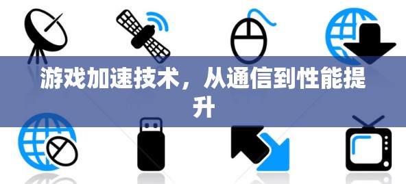 游戏加速技术，从通信到性能提升