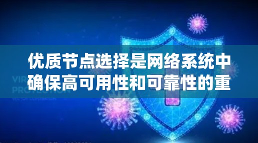 优质节点选择是网络系统中确保高可用性和可靠性的重要环节，以下是详细的步骤和要点