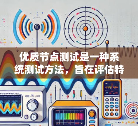优质节点测试是一种系统测试方法，旨在评估特定节点的性能和稳定性，帮助系统管理员优化系统配置以提高可靠性。以下是详细的步骤指南