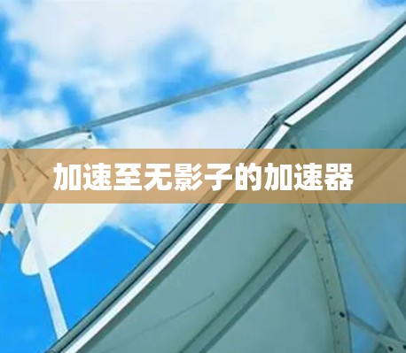 加速至无影子的加速器