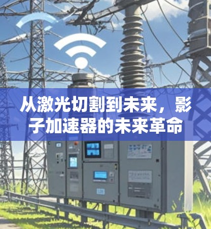 从激光切割到未来，影子加速器的未来革命