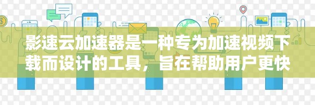影速云加速器是一种专为加速视频下载而设计的工具，旨在帮助用户更快地下载视频。它提供多种加速和忽略功能，支持多种语言和版本，包括免费和付费选项。以下是对影速云加速器的详细分析