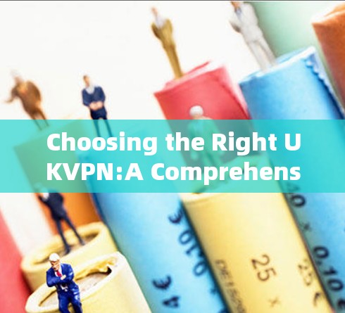 Choosing the Right UKVPN:A Comprehensive Guide