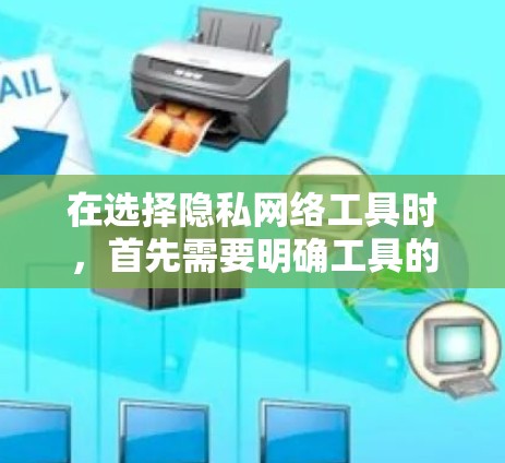 在选择隐私网络工具时，首先需要明确工具的主要功能和适用场景。以下是详细的步骤指南