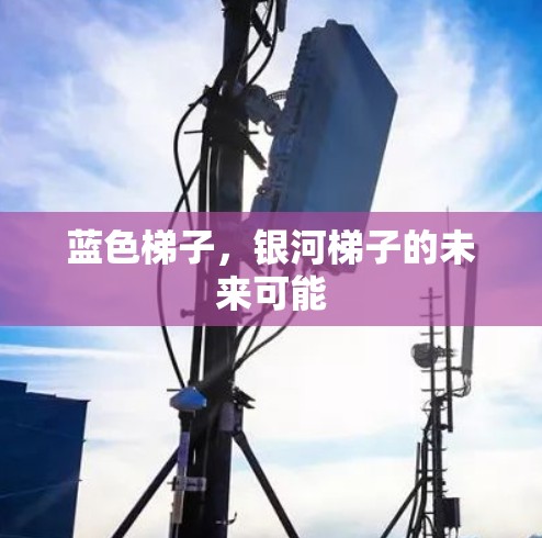 蓝色梯子，银河梯子的未来可能