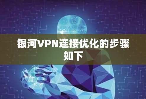 银河VPN连接优化的步骤如下