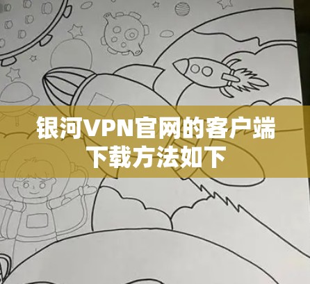 银河VPN官网的客户端下载方法如下