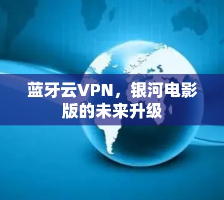 蓝牙云VPN，银河电影版的未来升级