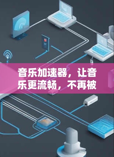 音乐加速器，让音乐更流畅，不再被延迟困扰