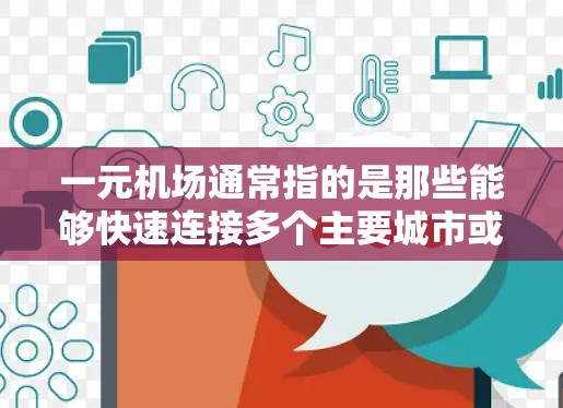 一元机场通常指的是那些能够快速连接多个主要城市或地区的机场。最新的一元机场信息可能涉及以下几个方面