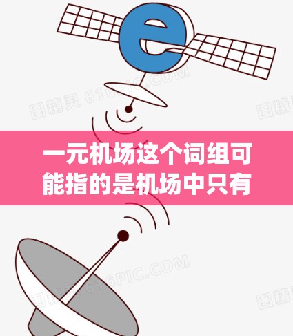 一元机场这个词组可能指的是机场中只有一个 runway 的机场，或者可能是一个特定的机场名称。如果是指一元机场，通常可能指的是机场中只有一个 runway 的情况，或者可能是一个特定的机场名称