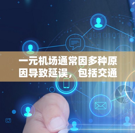 一元机场通常因多种原因导致延误，包括交通堵塞、航班延误、天气影响以及乘客紧急需求等。以下是针对一元机场延误的综合解决方案