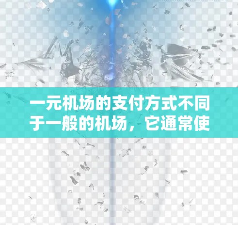 一元机场的支付方式不同于一般的机场，它通常使用电子设备和特定的密码进行操作。以下是一步步的说明