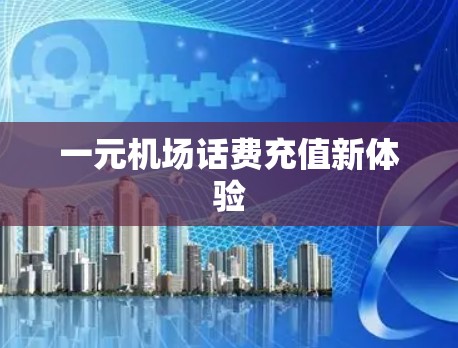 一元机场话费充值新体验