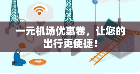一元机场优惠卷，让您的出行更便捷！
