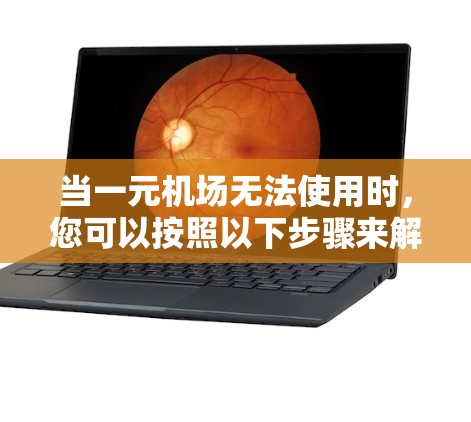 当一元机场无法使用时，您可以按照以下步骤来解决