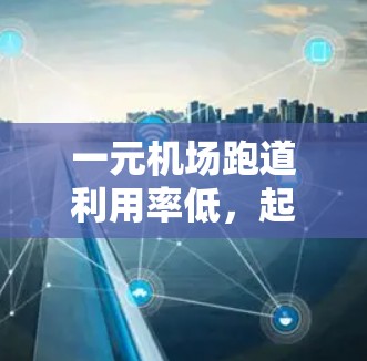 一元机场跑道利用率低，起飞降落效率低，运行效率低下