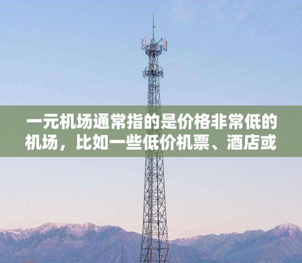 一元机场通常指的是价格非常低的机场，比如一些低价机票、酒店或服务。对于一元机场本身来说，是否需要升级，取决于具体的需求和目标。以下是一些考虑的因素