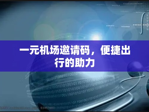 一元机场邀请码，便捷出行的助力