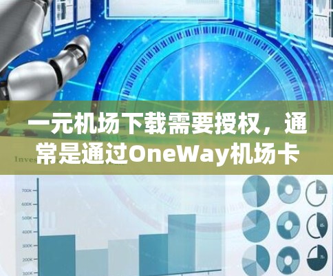 一元机场下载需要授权，通常是通过OneWay机场卡实现的。以下是一个详细的步骤指南，帮助您完成下载机场卡的授权