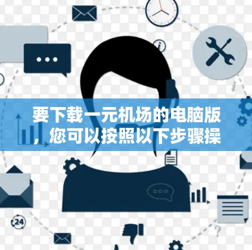 要下载一元机场的电脑版，您可以按照以下步骤操作