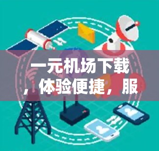 一元机场下载，体验便捷，服务高效