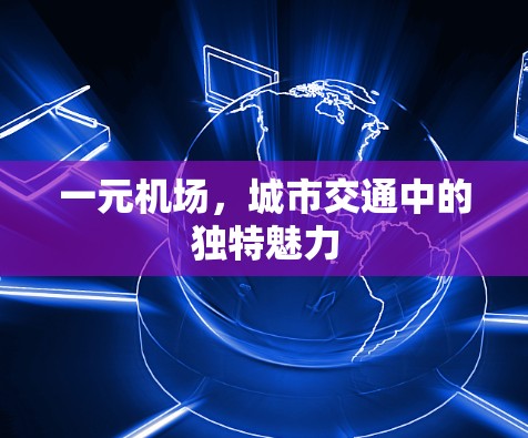 一元机场，城市交通中的独特魅力