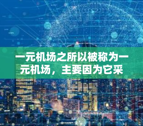 一元机场之所以被称为一元机场，主要因为它采取了一种创新的设计策略，以减少交通压力，提高交通效率，并在某些方面进行创新。以下是对这一设计的详细分析