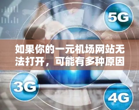 如果你的一元机场网站无法打开，可能有多种原因导致。以下是一些可能的解决方法