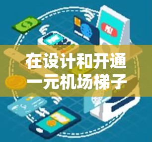 在设计和开通一元机场梯子时，需要综合考虑多个因素，以确保梯子的安全、高效和舒适。以下是详细的步骤和建议