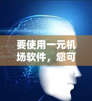 要使用一元机场软件，您可以按照以下步骤进行