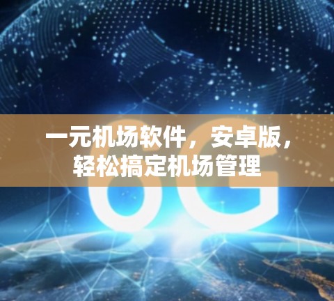 一元机场软件，安卓版，轻松搞定机场管理