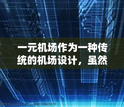 一元机场作为一种传统的机场设计，虽然在初期有其便利之处，但在现代城市中逐渐面临诸多挑战。以下是对一元机场缺点的详细分析
