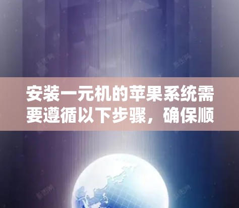 安装一元机的苹果系统需要遵循以下步骤，确保顺利运行