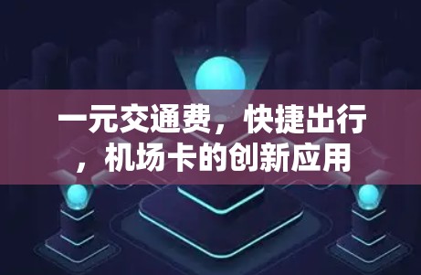 一元交通费，快捷出行，机场卡的创新应用