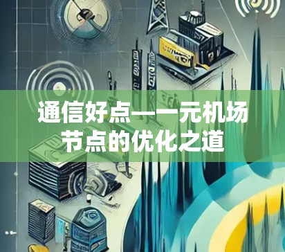 通信好点—一元机场节点的优化之道