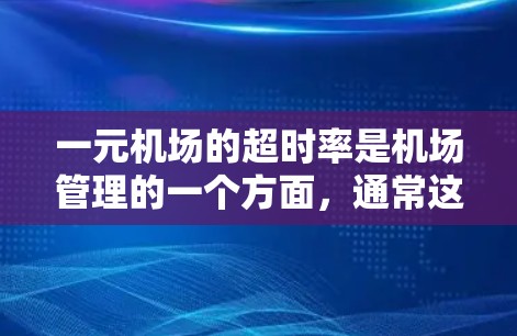 一元机场的超时率是机场管理的一个方面，通常这可能与机场的安全、效率、服务质量和管理效率有关。以下是一些可能的原因以及改进方法