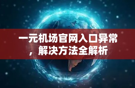 一元机场官网入口异常，解决方法全解析