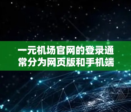 一元机场官网的登录通常分为网页版和手机端两种方式。以下是解决登录问题的具体步骤