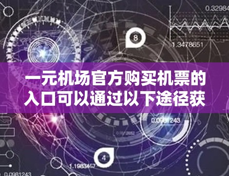 一元机场官方购买机票的入口可以通过以下途径获取