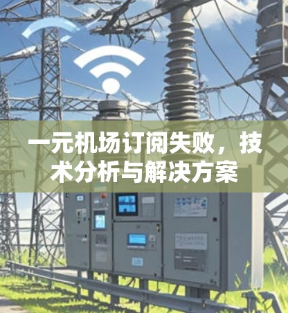 一元机场订阅失败，技术分析与解决方案