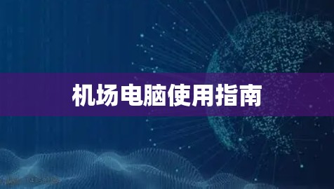 机场电脑使用指南
