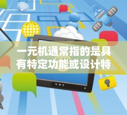 一元机通常指的是具有特定功能或设计特点的电脑，例如笔记本电脑。在机场使用时，用户可能需要一个便携、轻薄且高性能的电脑版本。以下是一元机机场电脑版本的常见类型和特点