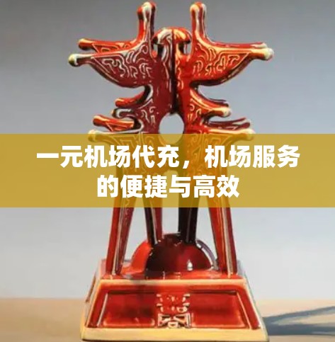 一元机场代充，机场服务的便捷与高效
