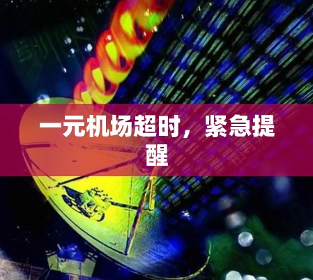 一元机场超时，紧急提醒
